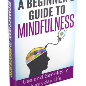 A BEGINNER’S GUIDE TO MINDFULNESS