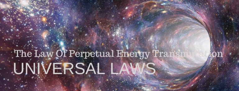 UNIVERSAL LAWS – The Law OF Perpetual Energy Transmutation